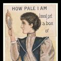 Advert for "pills for paleness" showing a woman looking at her face in the mirror declaring "How pale I am, I must get a box of [missing]"