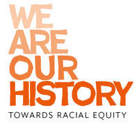 A logo with orange text reading: We Are Our History towards racial equity